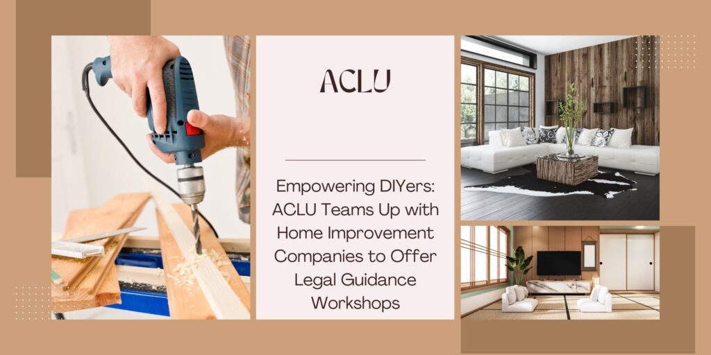 ACLU and Home Improvement Companies Partner to Provide Legal Workshops for DIY Enthusiasts
